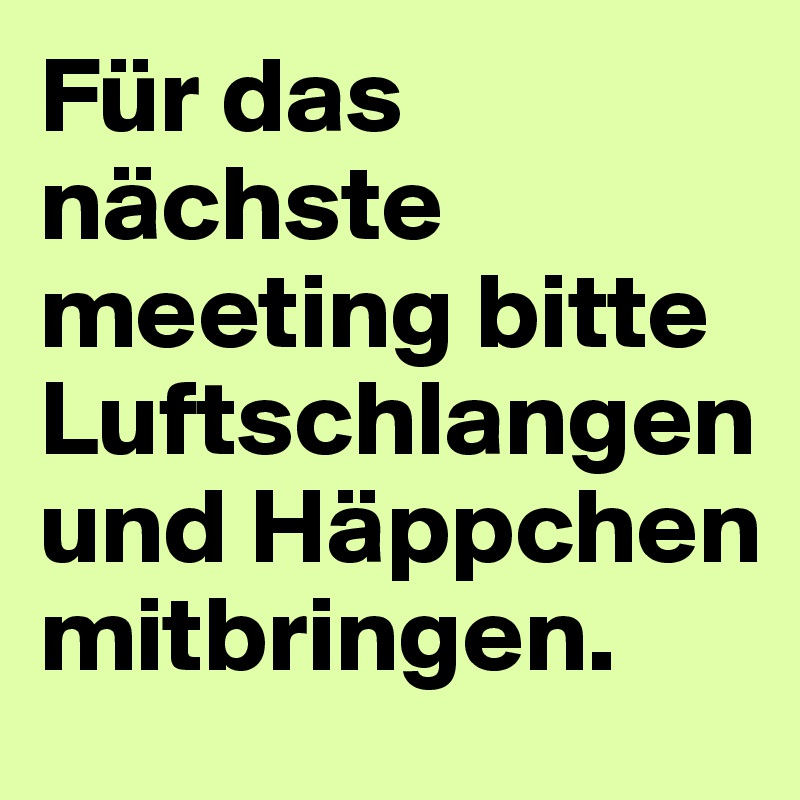 Für das nächste meeting bitte Luftschlangen und Häppchen mitbringen.