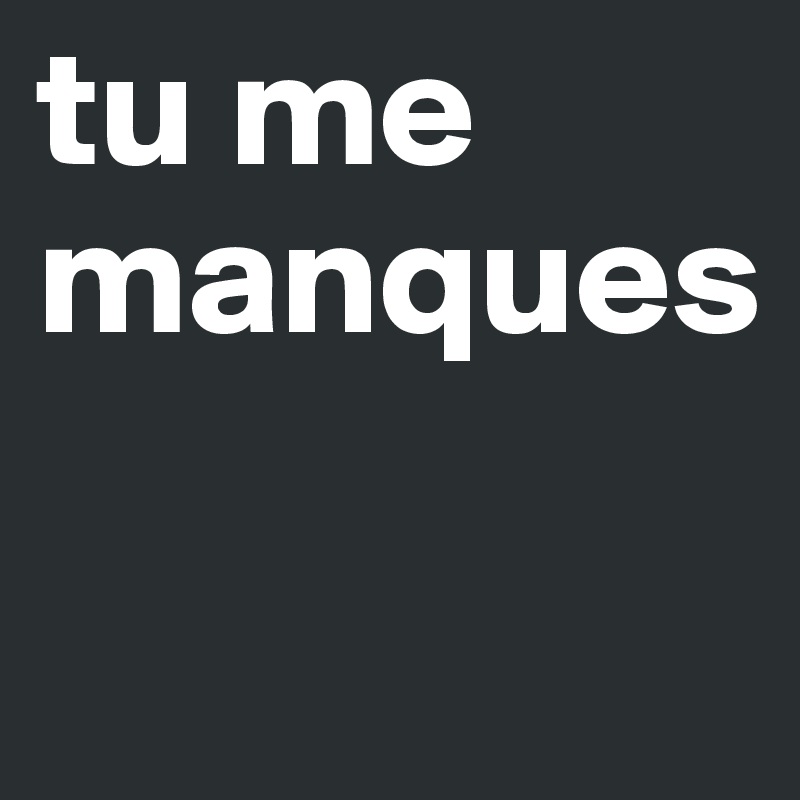 tu me manques

