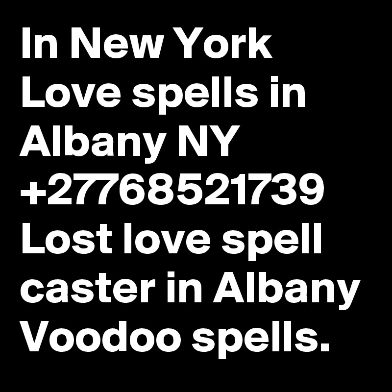 In New York Love spells in Albany NY +27768521739 Lost love spell caster in Albany Voodoo spells.