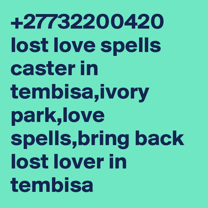 +27732200420 lost love spells caster in tembisa,ivory park,love spells,bring back lost lover in tembisa