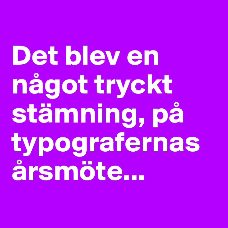 
Det blev en något tryckt stämning, på typografernas årsmöte...
