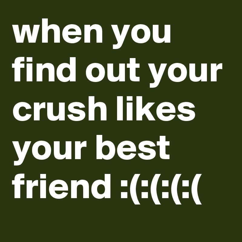 Likes friend crush to your your when do what WHAT TO
