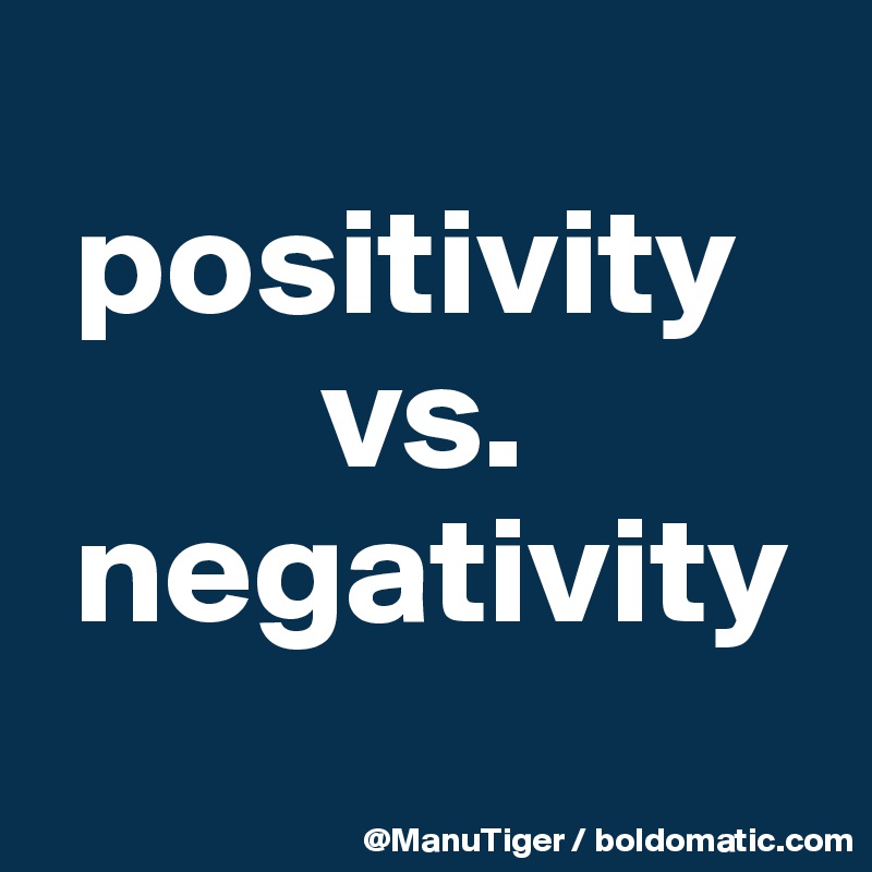 
 positivity 
         vs. 
 negativity
