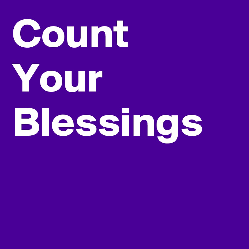 Count 
Your Blessings 


