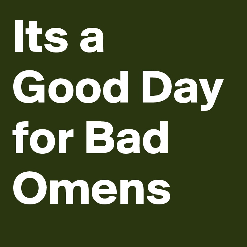 Its a Good Day for Bad Omens