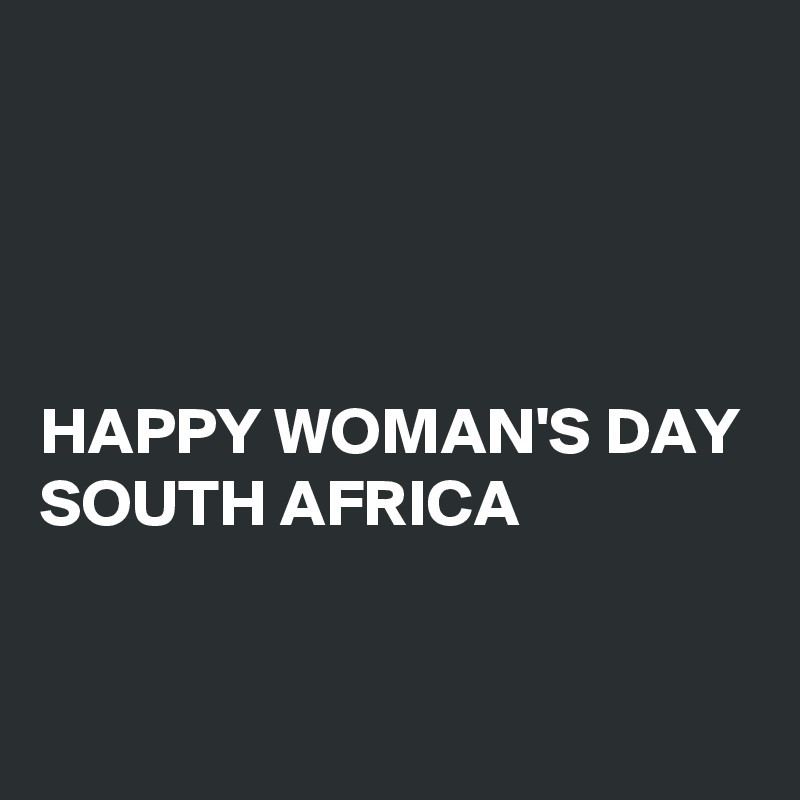 




HAPPY WOMAN'S DAY SOUTH AFRICA


