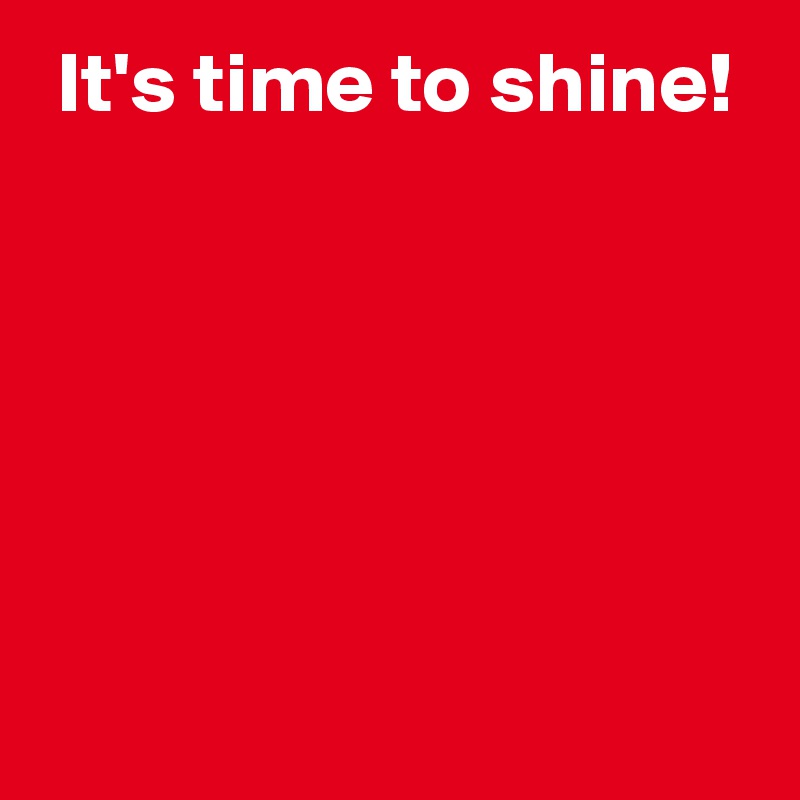  It's time to shine!





