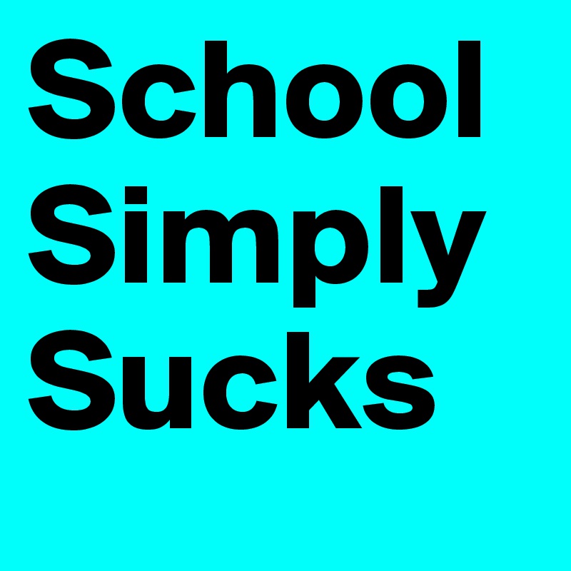 School
Simply
Sucks