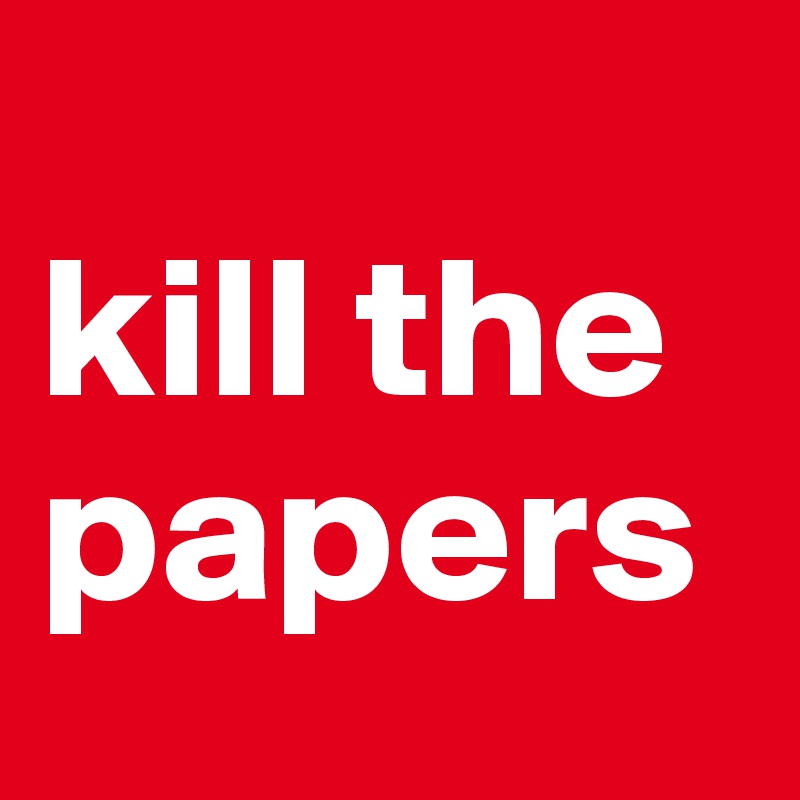 
kill the papers