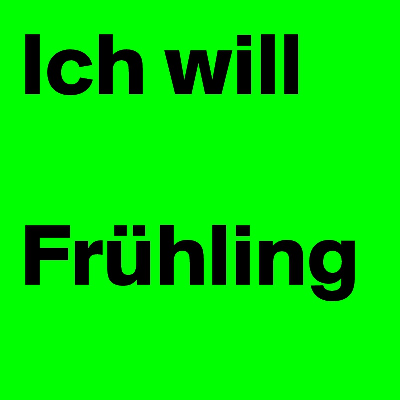 Ich will

Frühling 