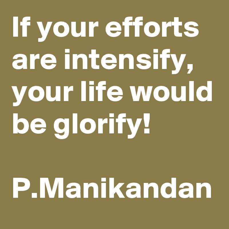 If your efforts are intensify, your life would be glorify!

P.Manikandan