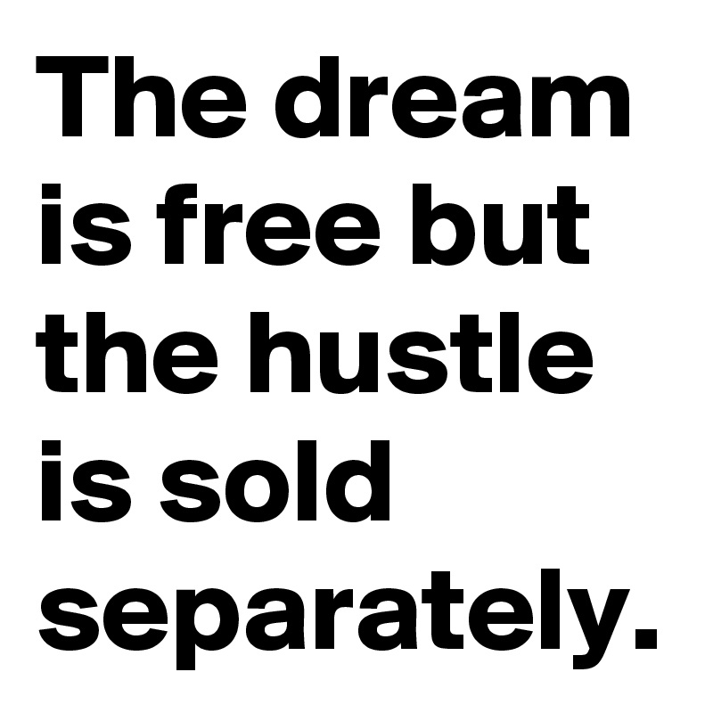 Dream is free hustle is sold separately