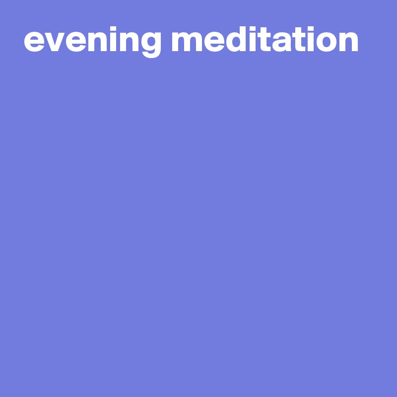 evening meditation 






