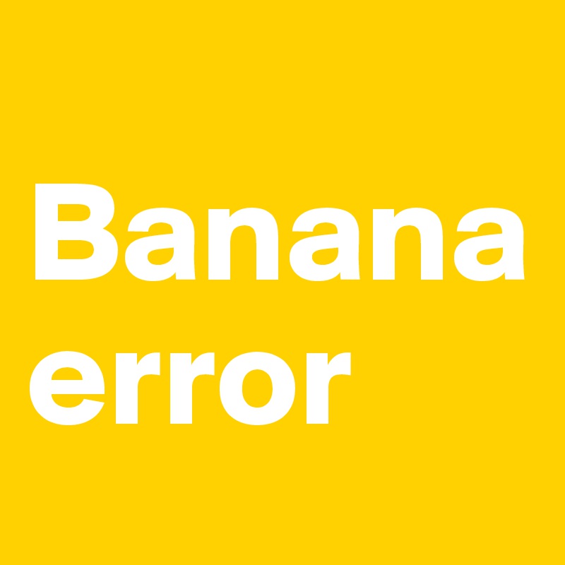 
Banana error