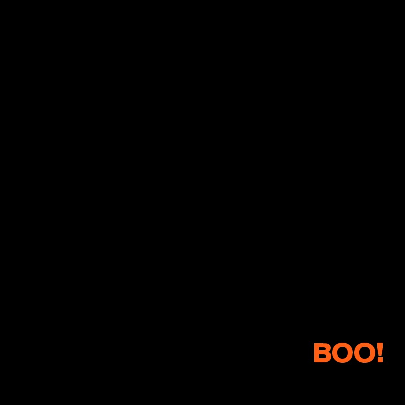 










                                                  BOO!