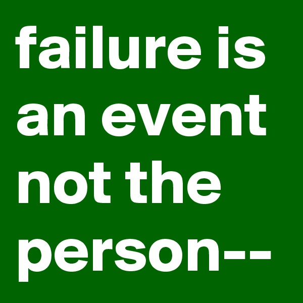 failure is an event not the person--