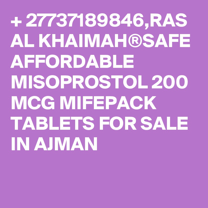 + 27737189846,RAS AL KHAIMAH®SAFE AFFORDABLE MISOPROSTOL 200 MCG MIFEPACK TABLETS FOR SALE IN AJMAN
