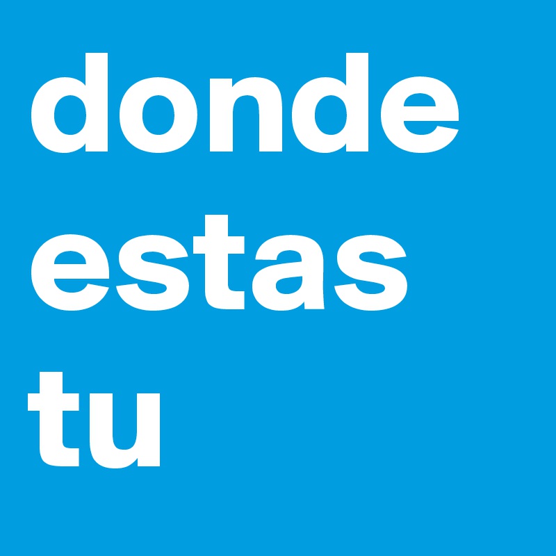 donde estas tu - Post by beadiaz on Boldomatic