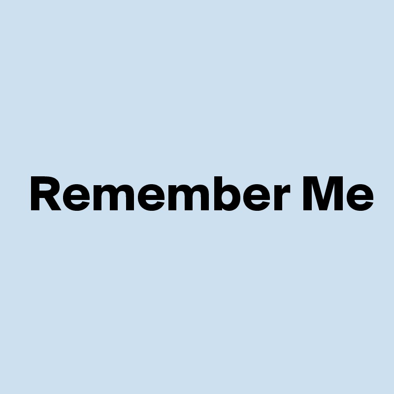 


 Remember Me

