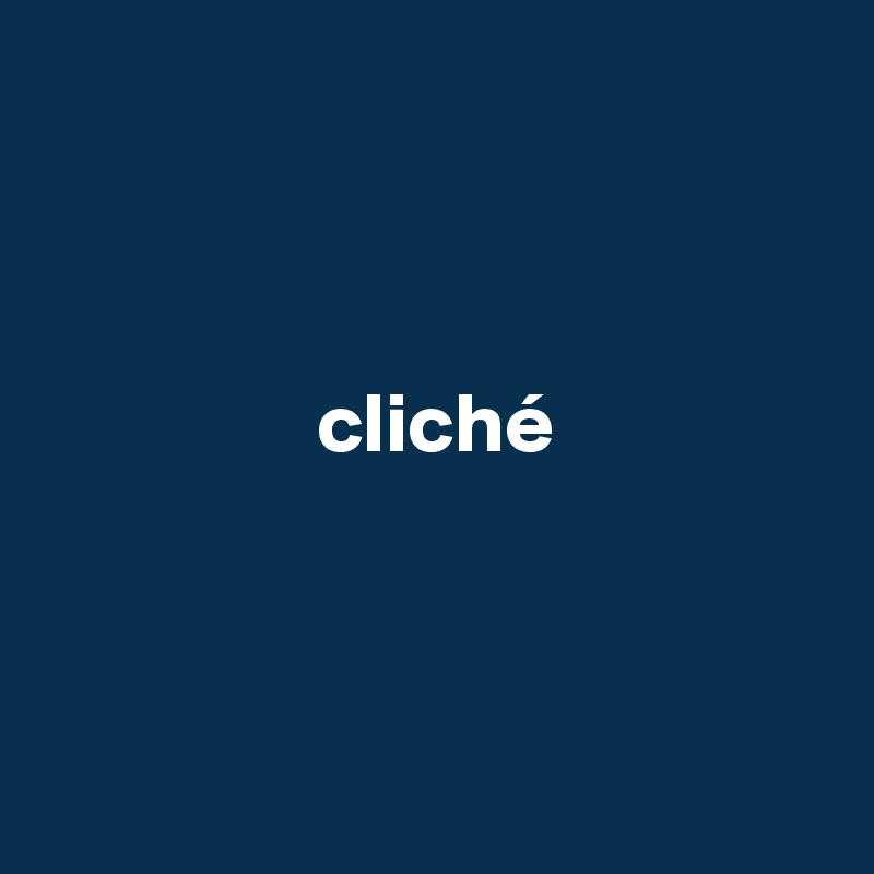 



                cliché



