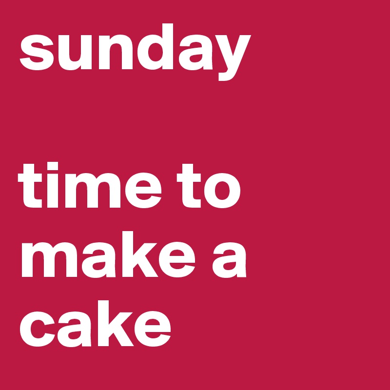 sunday

time to make a cake