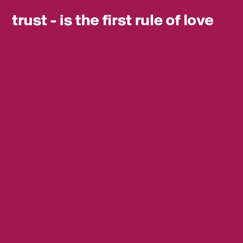 trust - is the first rule of love











