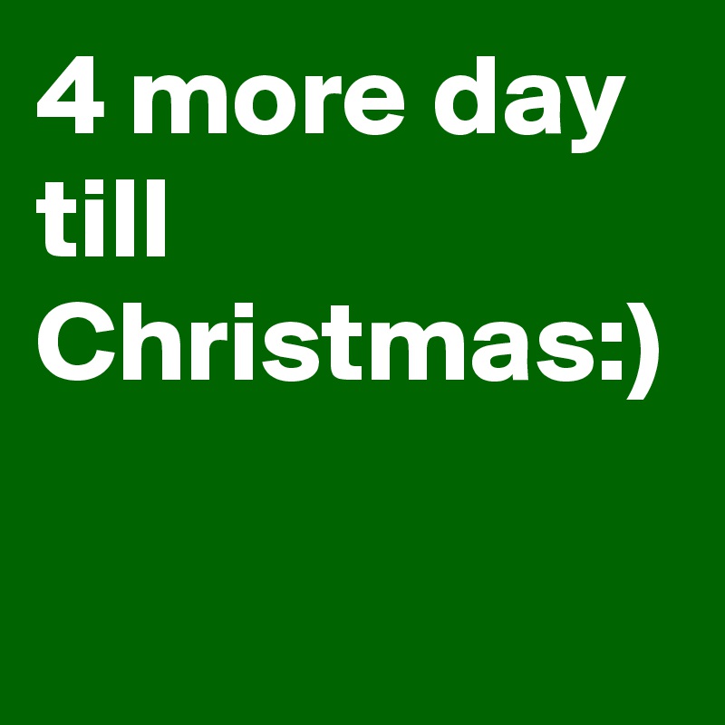 4 more day till Christmas:)