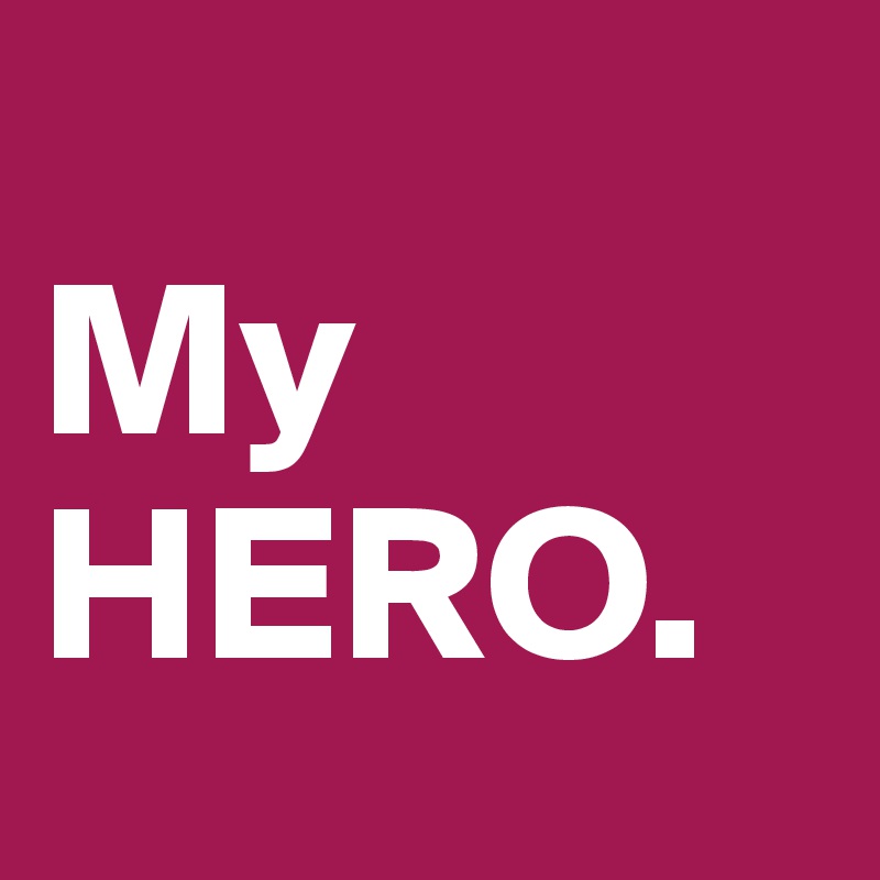 
My HERO.