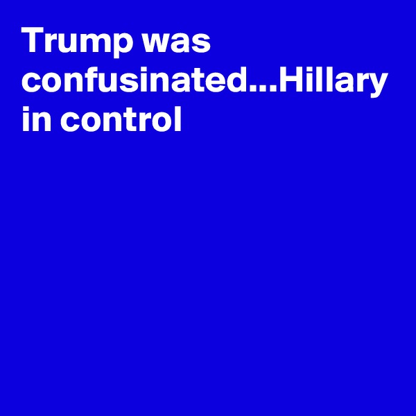 Trump was  confusinated...Hillary in control



