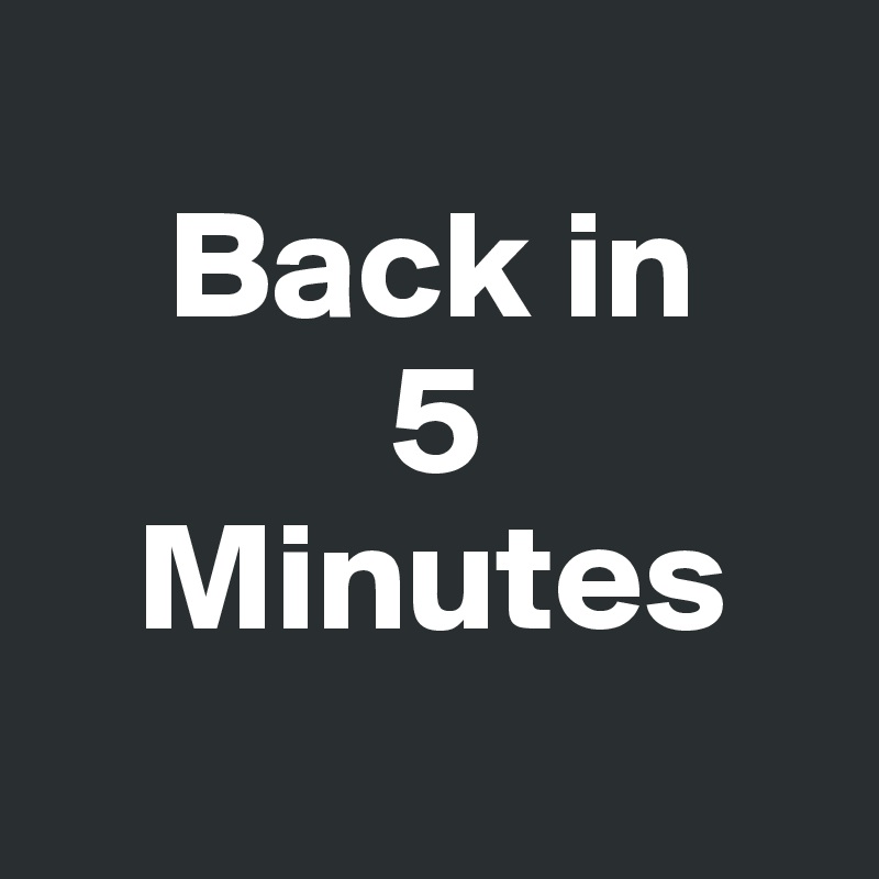 
    Back in 
           5 
   Minutes
