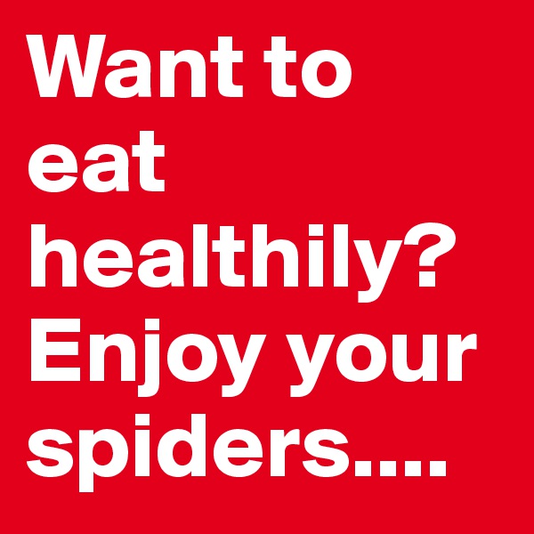 Want to eat healthily? Enjoy your spiders....