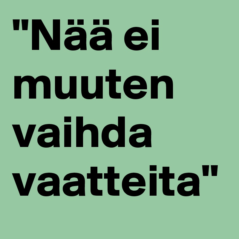 "Nää ei muuten vaihda vaatteita"