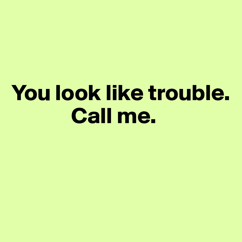 you-look-like-trouble-call-me-post-by-dwell-on-boldomatic