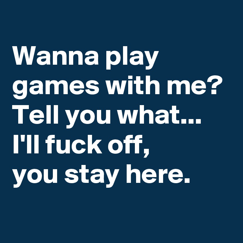 Wanna play game with me?