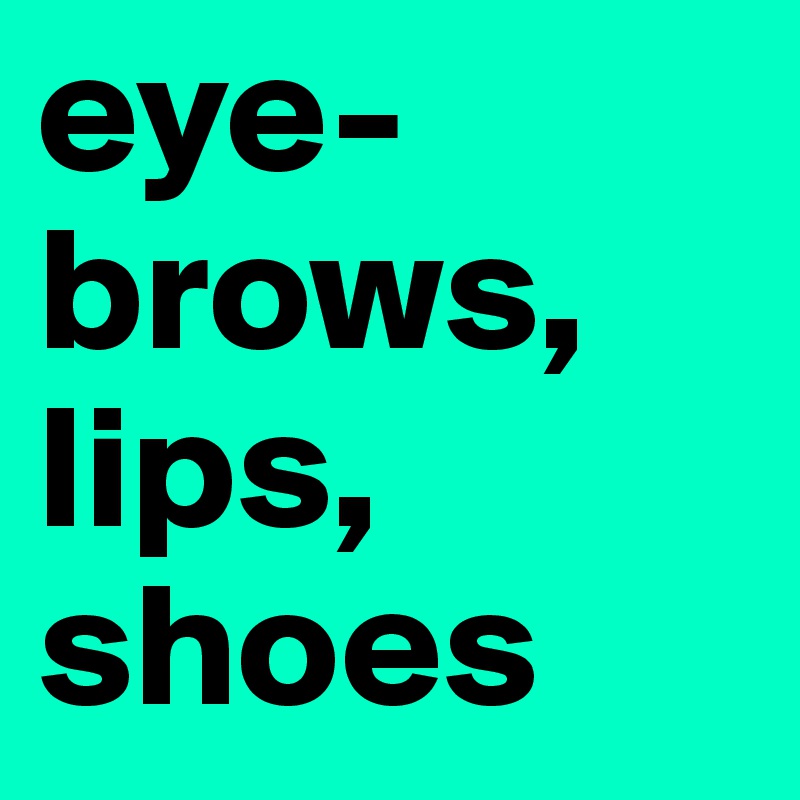 eye-brows,
lips, 
shoes