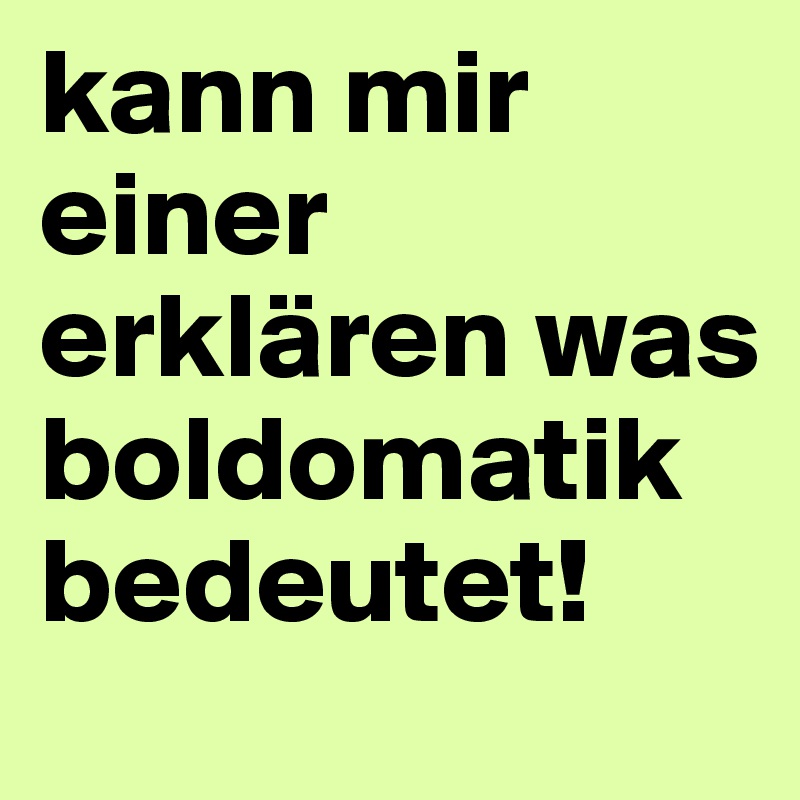 kann mir einer erklären was boldomatik bedeutet!
