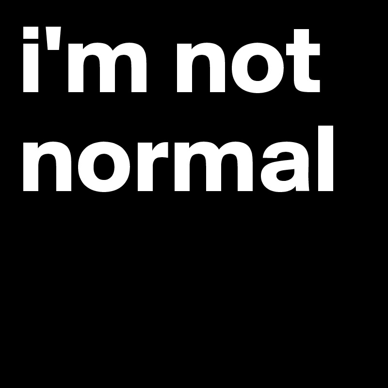 i'm not normal