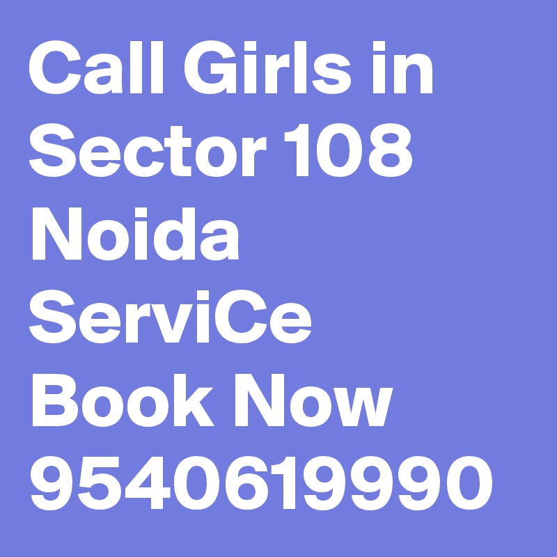 Call Girls in Sector 108 Noida ServiCe Book Now 9540619990