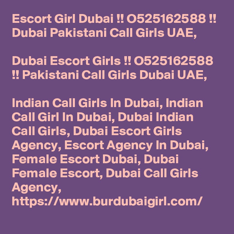 Escort Girl Dubai !! O525162588 !! Dubai Pakistani Call Girls UAE,

Dubai Escort Girls !! O525162588 !! Pakistani Call Girls Dubai UAE,

Indian Call Girls In Dubai, Indian Call Girl In Dubai, Dubai Indian Call Girls, Dubai Escort Girls Agency, Escort Agency In Dubai, Female Escort Dubai, Dubai Female Escort, Dubai Call Girls Agency, https://www.burdubaigirl.com/