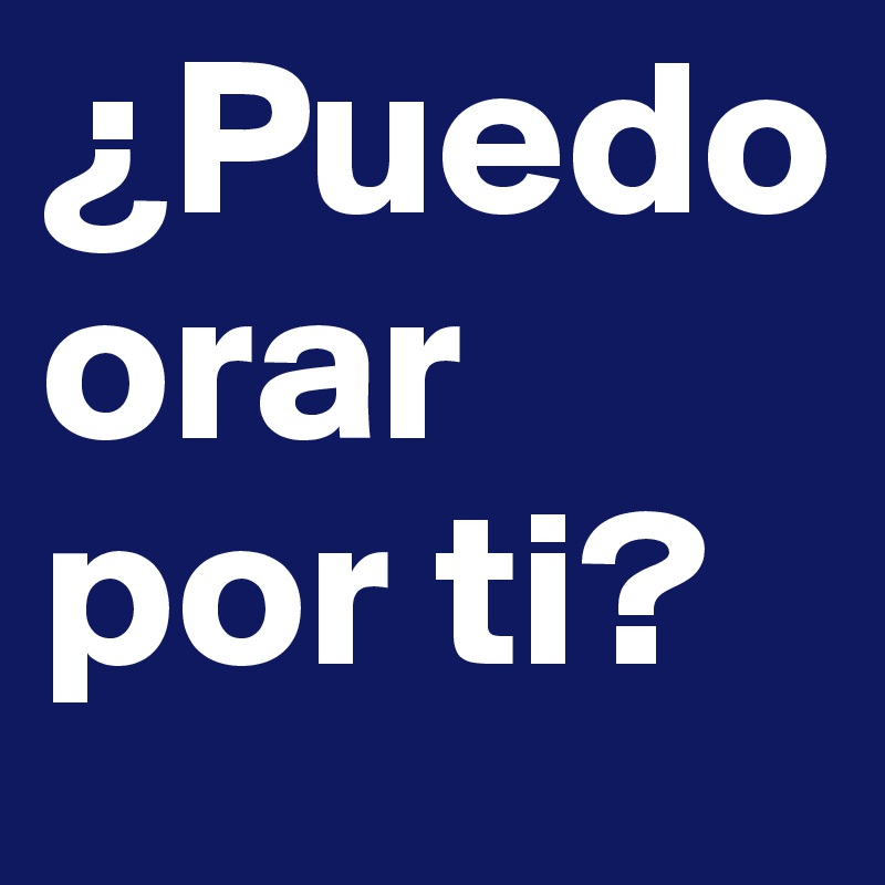 ¿Puedo orar por ti?