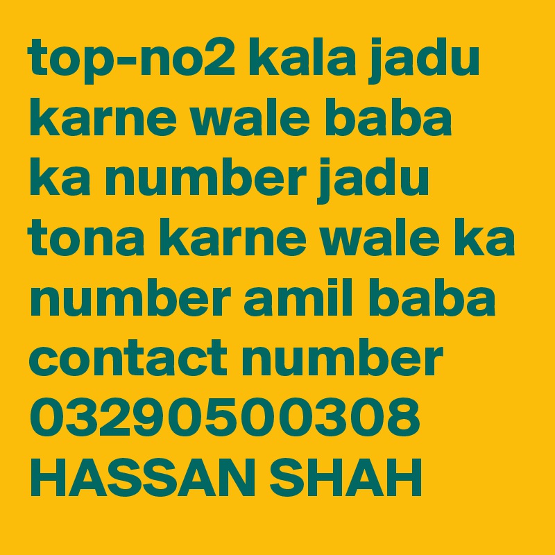 top-no2 kala jadu karne wale baba ka number jadu tona karne wale ka number amil baba contact number
03290500308
HASSAN SHAH