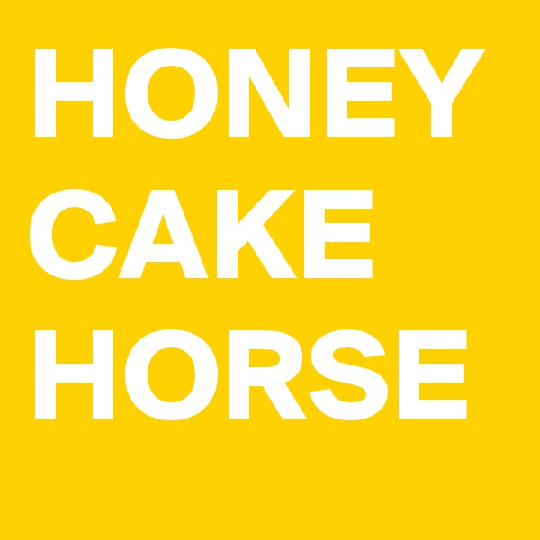 HONEY
CAKE
HORSE
