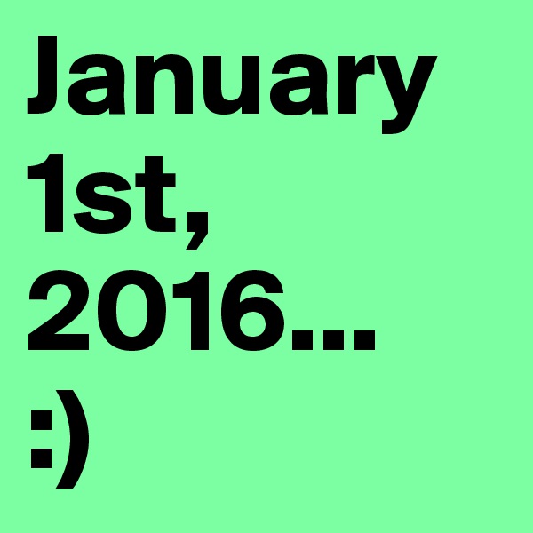 January 1st, 2016...
:)
