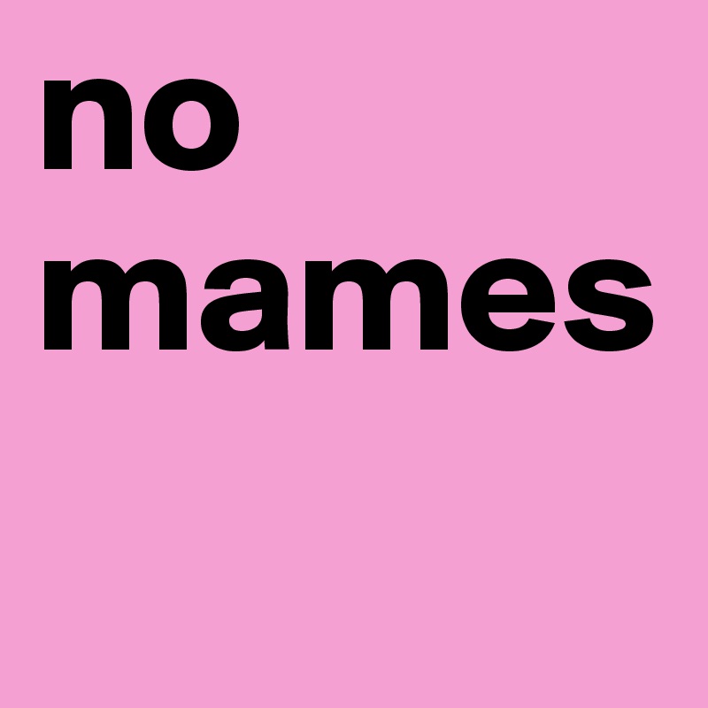 no mames