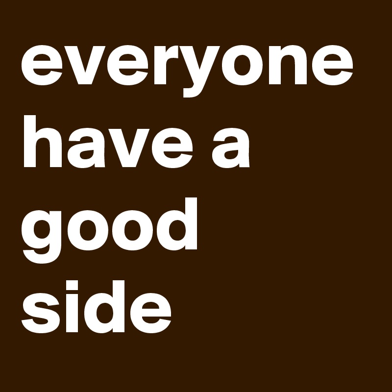 everyone have a good side
