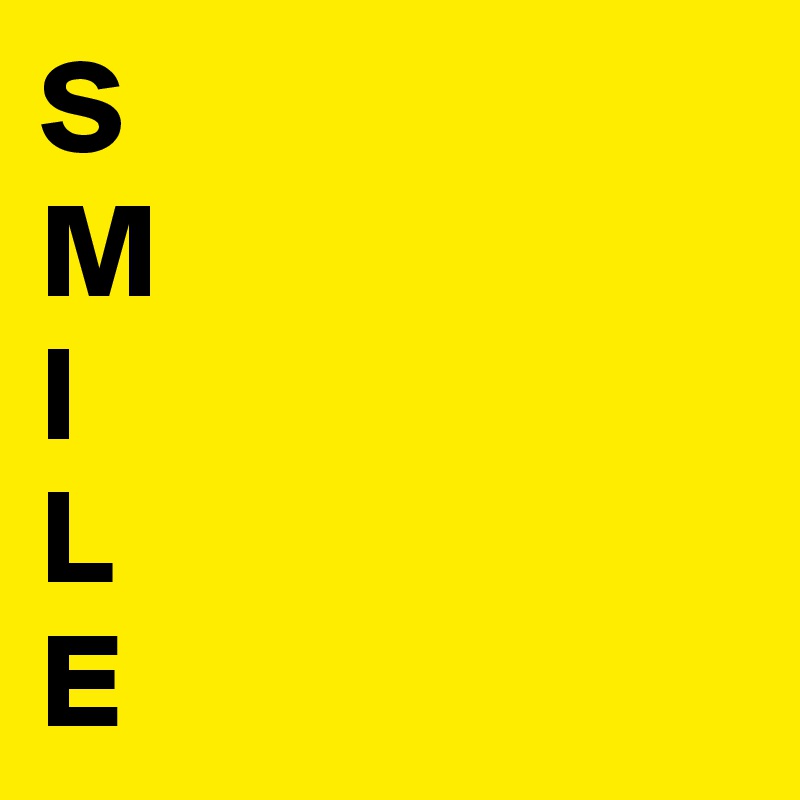 S
M
I
L
E