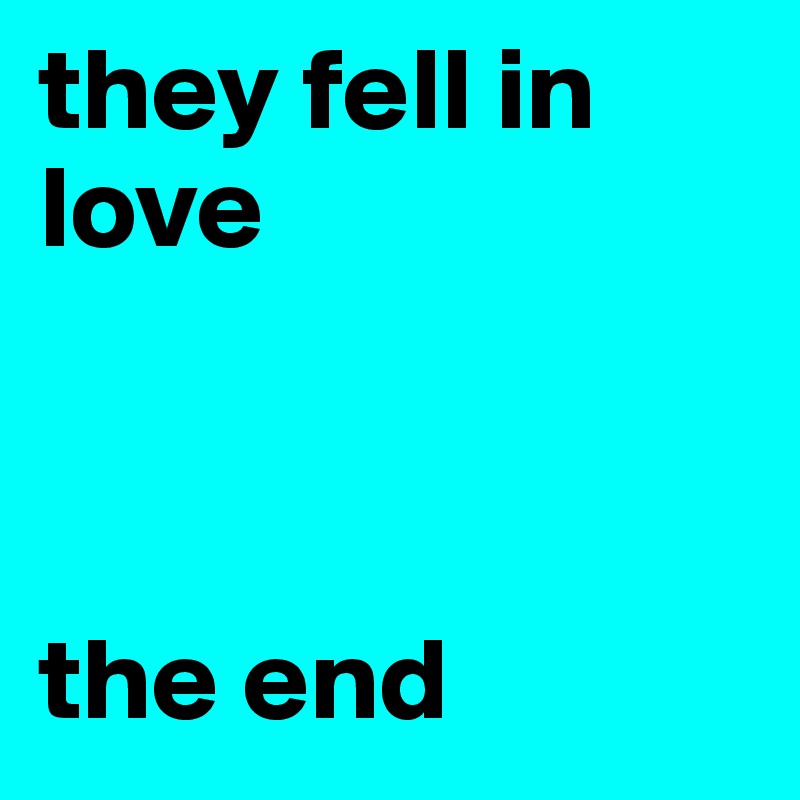 they fell in love 



the end 