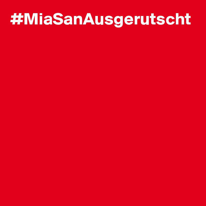 #MiaSanAusgerutscht