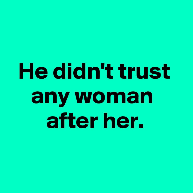 He didn't trust any woman after her. - Post by AndSheCame on Boldomatic