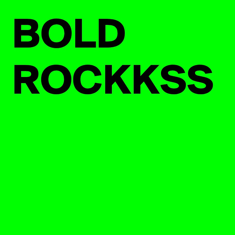 BOLD ROCKKSS